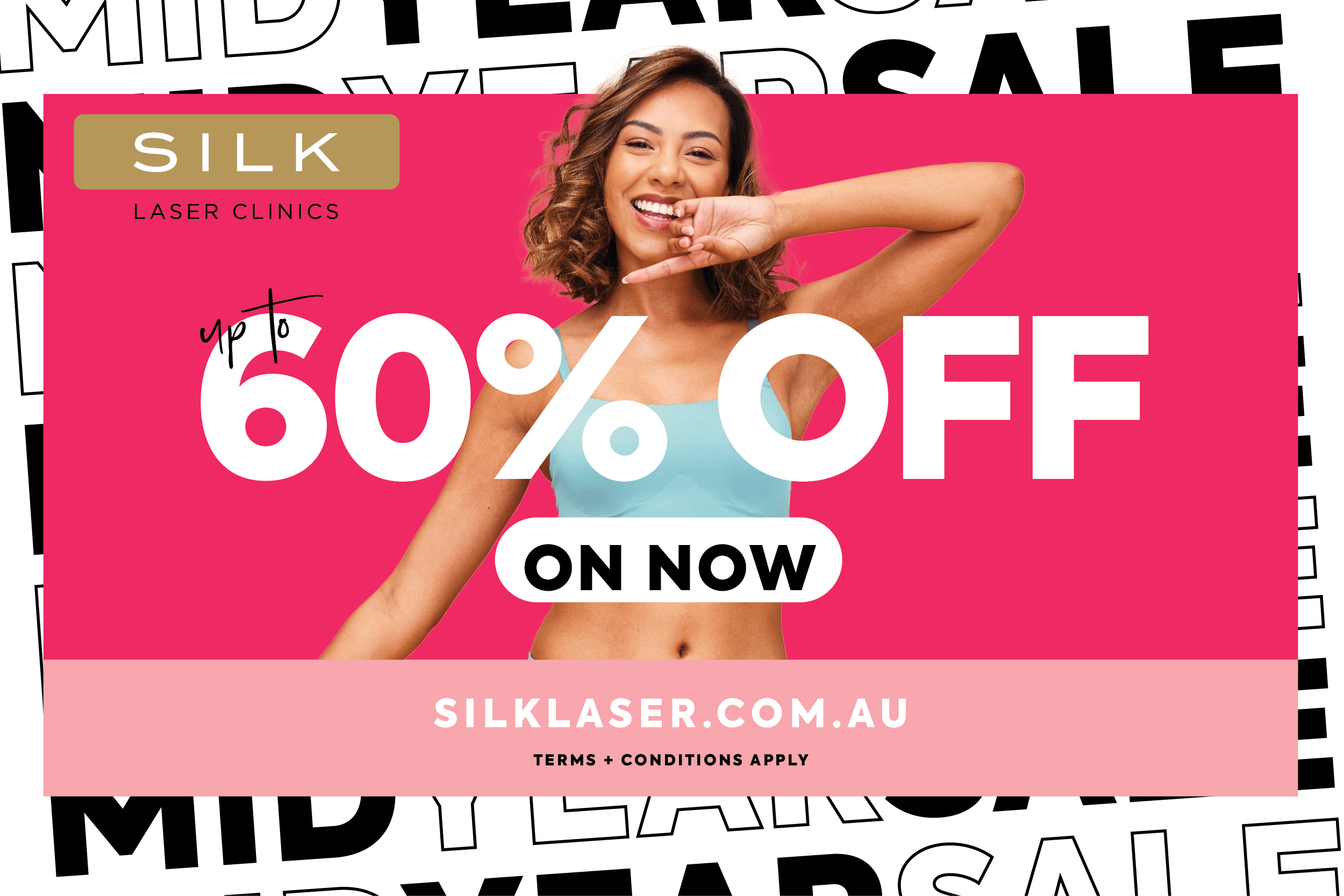 Up to 60% off* SILK Laser Clinics Mid Year Sale
